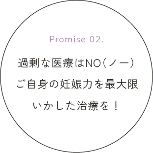 過剰な医療はNO(ノー)ご自身の妊娠力を最大限いかした治療を!